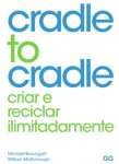 Cradle to Cradle - Criar e Recriar Ilimitadamente - sebo online